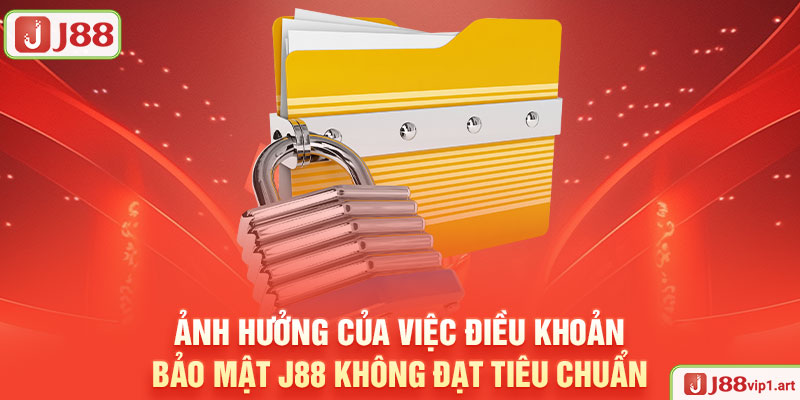Chính Sách Bảo Mật J88 Ảnh Hưởng Của Việc Điều Khoản Bảo Mật J88 Không Đạt Tiêu Chuẩn