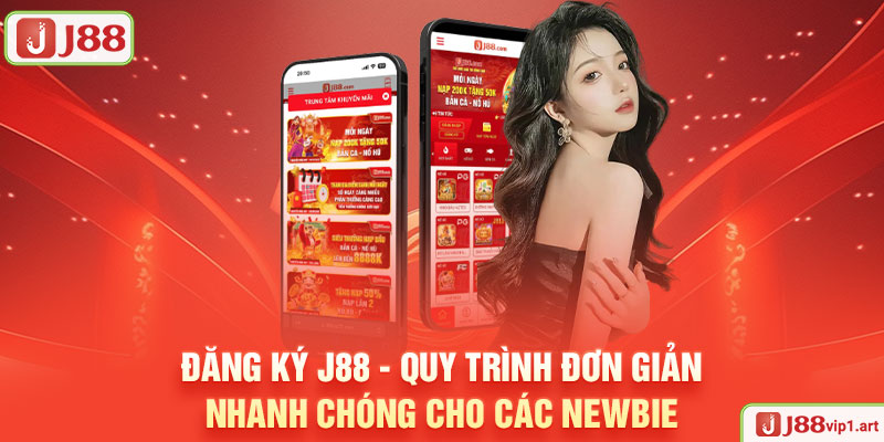 Đăng Ký J88 - Quy Trình Đơn Giản, Nhanh Chóng Cho Các Newbie Đăng Ký J88
