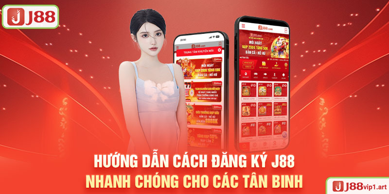 Đăng Ký J88 - Quy Trình Đơn Giản, Nhanh Chóng Cho Các Newbie Hướng Dẫn Cách Đăng Ký J88 Nhanh Chóng Cho Các Tân Binh