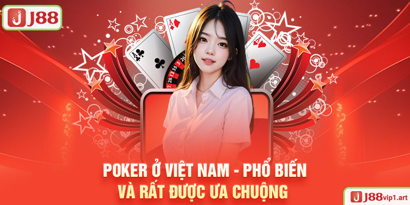 Poker Ở Việt Nam - Sự Phổ Biến Và Vấn Đề Pháp Lý Của Game J88 Poker Ở Việt Nam - Phổ Biến Và Rất Được Ưa Chuộng