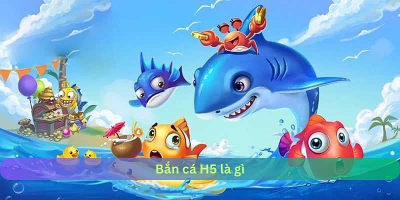 Khái niệm về bắn cá H5